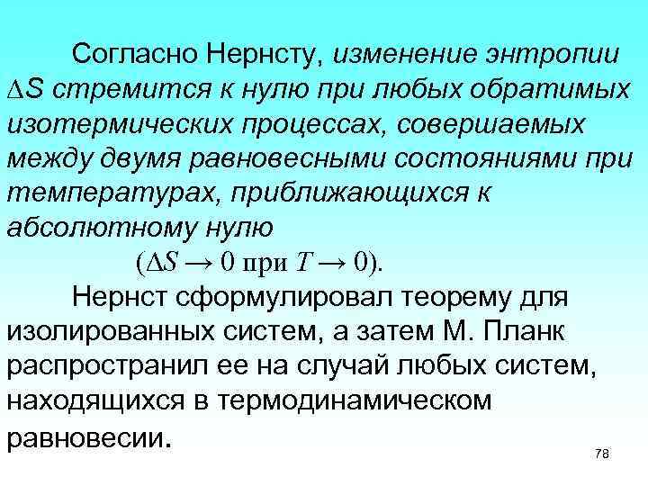 Согласно Нернсту, изменение энтропии S стремится к нулю при любых обратимых изотермических процессах, совершаемых