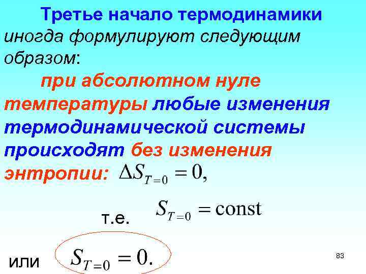 Третье начало термодинамики иногда формулируют следующим образом: при абсолютном нуле температуры любые изменения термодинамической