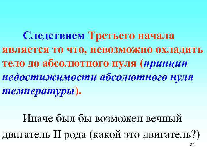 Следствием Третьего начала является то что, невозможно охладить тело до абсолютного нуля (принцип недостижимости