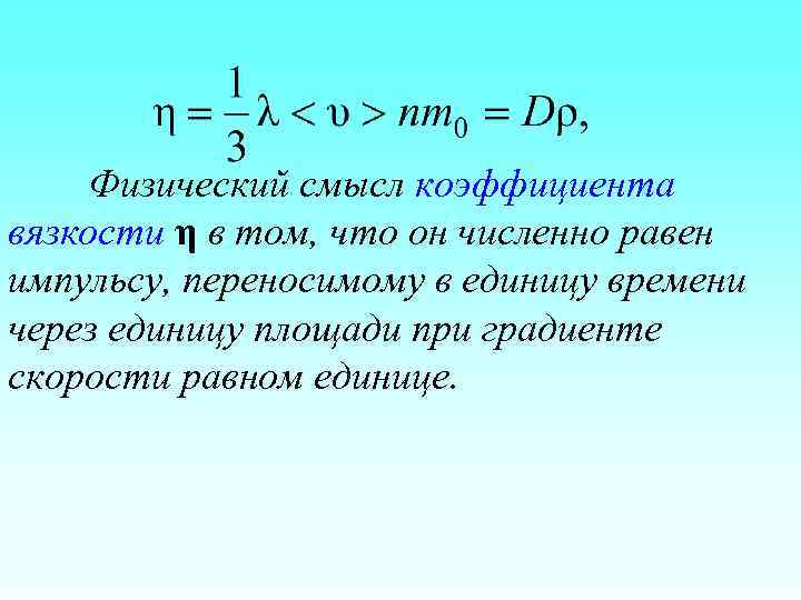 Физический смысл коэффициента вязкости η в том, что он численно равен импульсу, переносимому в