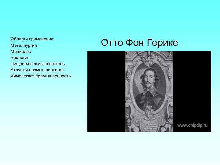 Области применения: Металлургия Медицина Биология Пищевая промышленность Атомная промышленность Химическая промышленность Отто Фон Герике