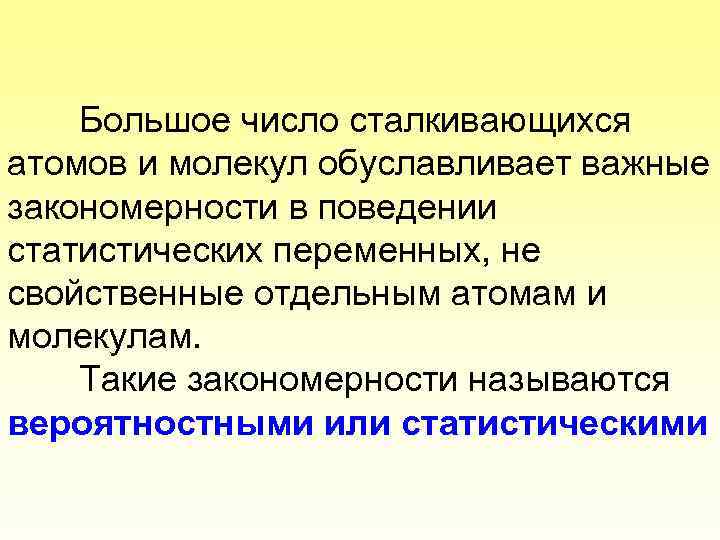Большое число сталкивающихся атомов и молекул обуславливает важные закономерности в поведении статистических переменных, не