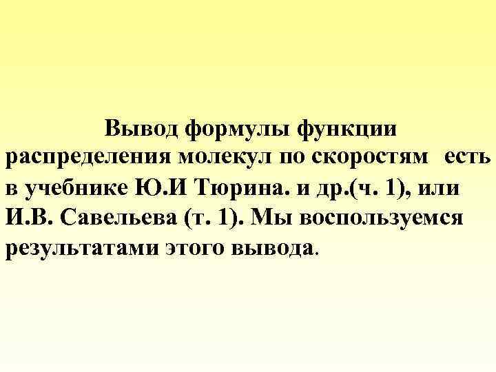 Вывод формулы функции распределения молекул по скоростям есть в учебнике Ю. И Тюрина. и