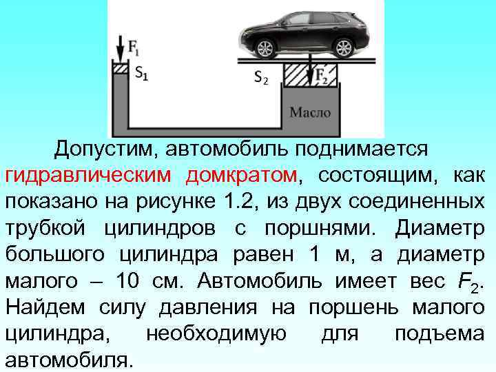 Допустим, автомобиль поднимается гидравлическим домкратом, состоящим, как показано на рисунке 1. 2, из двух