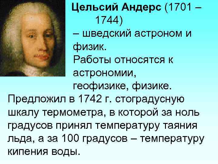 Цельсий Андерс (1701 – 1744) – шведский астроном и физик. Работы относятся к астрономии,