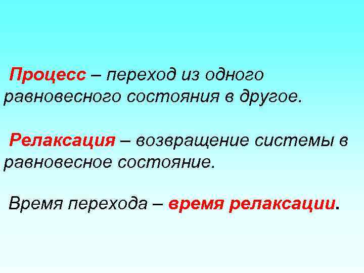 Процесс – переход из одного равновесного состояния в другое. Релаксация – возвращение системы в