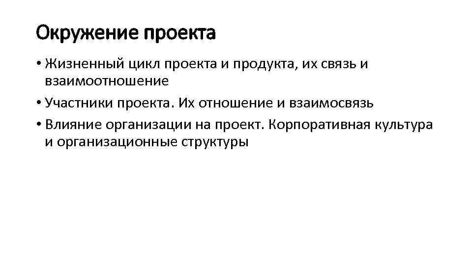 Окружение проекта • Жизненный цикл проекта и продукта, их связь и взаимоотношение • Участники