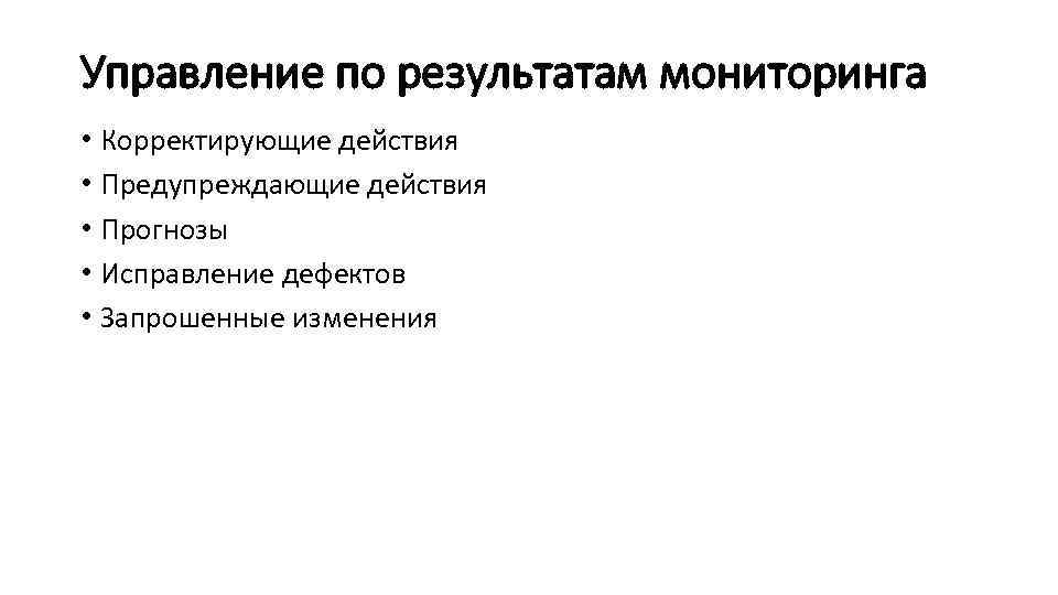 Управление по результатам мониторинга • Корректирующие действия • Предупреждающие действия • Прогнозы • Исправление