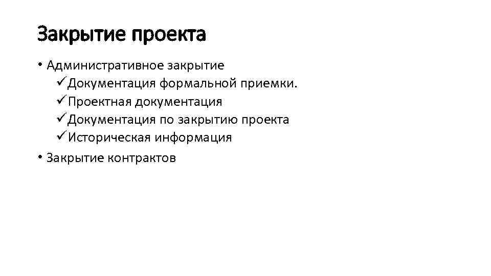 Закрытие проекта • Административное закрытие üДокументация формальной приемки. üПроектная документация üДокументация по закрытию проекта