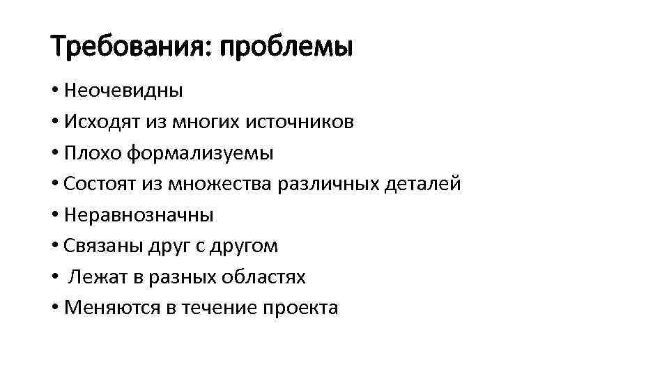 Требования: проблемы • Неочевидны • Исходят из многих источников • Плохо формализуемы • Состоят