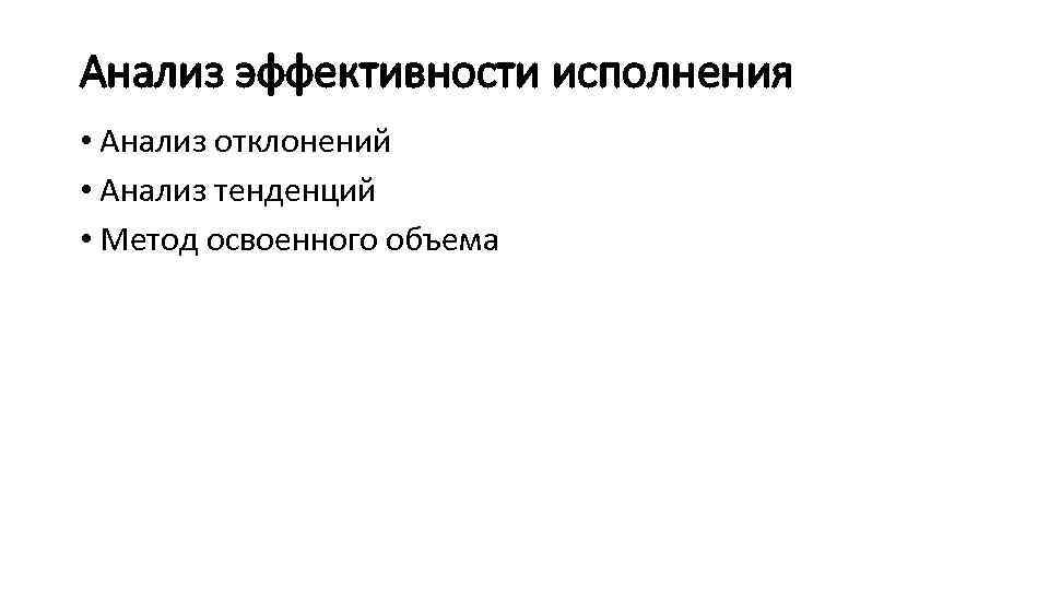 Анализ эффективности исполнения • Анализ отклонений • Анализ тенденций • Метод освоенного объема 