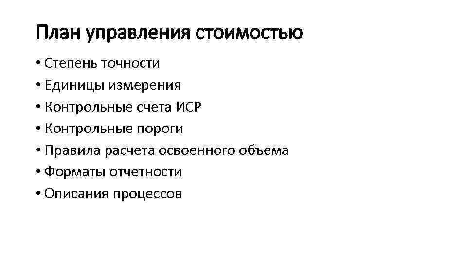 План управления стоимостью • Степень точности • Единицы измерения • Контрольные счета ИСР •