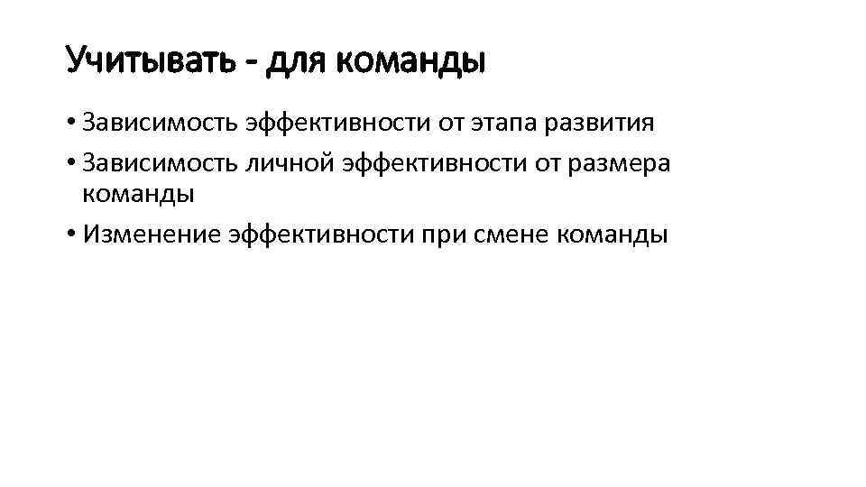 Учитывать - для команды • Зависимость эффективности от этапа развития • Зависимость личной эффективности