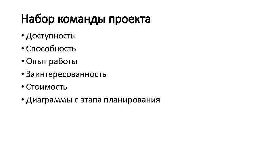 Набор команды проекта • Доступность • Способность • Опыт работы • Заинтересованность • Стоимость