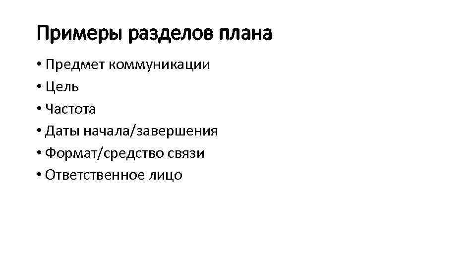 Примеры разделов плана • Предмет коммуникации • Цель • Частота • Даты начала/завершения •