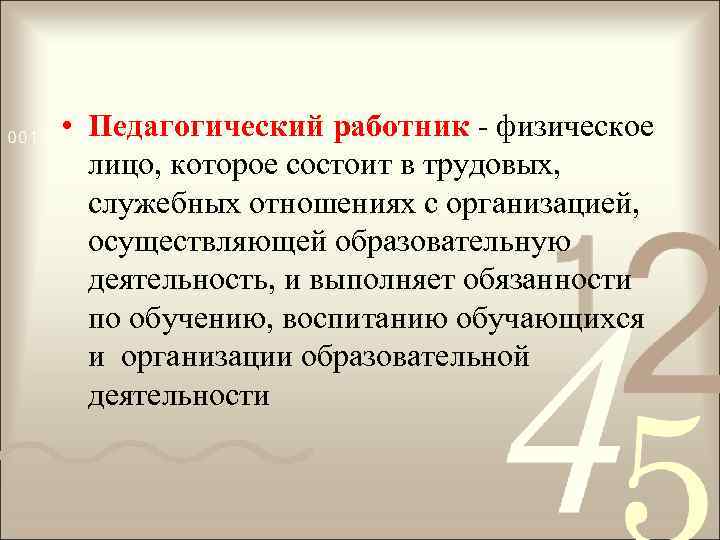  • Педагогический работник - физическое лицо, которое состоит в трудовых, служебных отношениях с