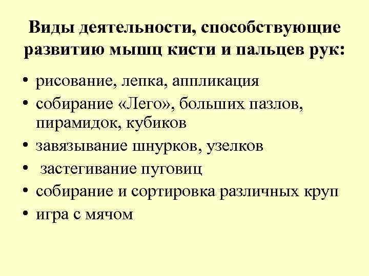 Виды деятельности, способствующие развитию мышц кисти и пальцев рук: • рисование, лепка, аппликация •