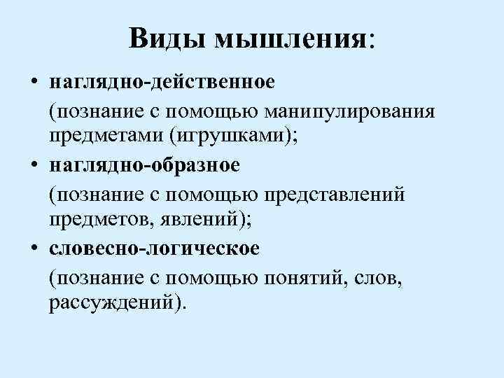 Виды мышления: • наглядно-действенное (познание с помощью манипулирования предметами (игрушками); • наглядно-образное (познание с