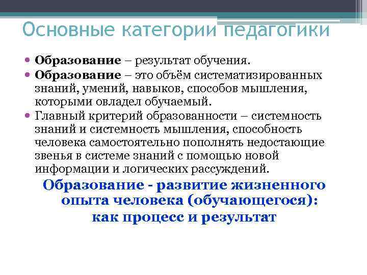 Основные категории педагогики Образование – результат обучения. Образование – это объём систематизированных знаний, умений,