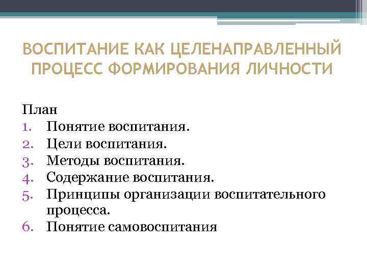 ВОСПИТАНИЕ КАК ЦЕЛЕНАПРАВЛЕННЫЙ ПРОЦЕСС ФОРМИРОВАНИЯ ЛИЧНОСТИ План 1. Понятие воспитания. 2. Цели воспитания. 3.