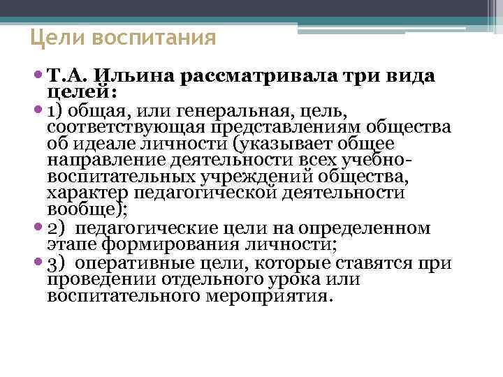 Цели воспитания Т. А. Ильина рассматривала три вида целей: 1) общая, или генеральная, цель,