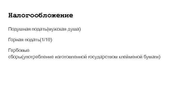 Налогообложение Подушная подать(мужская душа) Горная подать(1/10) Гербовые сборы(употребление изготовленной государством клейменой бумаги) 