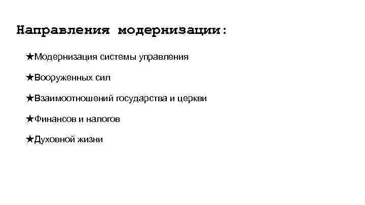 Направления модернизации: ★Модернизация системы управления ★Вооруженных сил ★Взаимоотношений государства и церкви ★Финансов и налогов