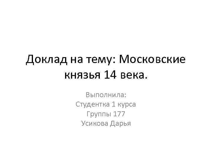 Доклад на тему: Московские князья 14 века. Выполнила: Студентка 1 курса Группы 177 Усикова