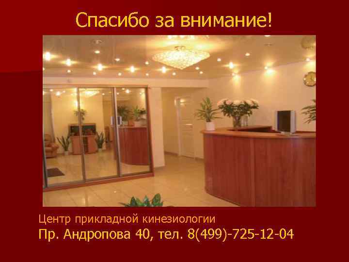 Спасибо за внимание! Центр прикладной кинезиологии Пр. Андропова 40, тел. 8(499)-725 -12 -04 