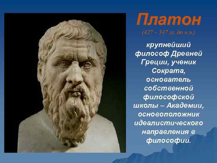 Платон (427 – 347 гг. до н. э. ) крупнейший философ Древней Греции, ученик