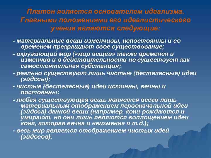 Платон является основателем идеализма. Главными положениями его идеалистического учения являются следующие: - материальные вещи