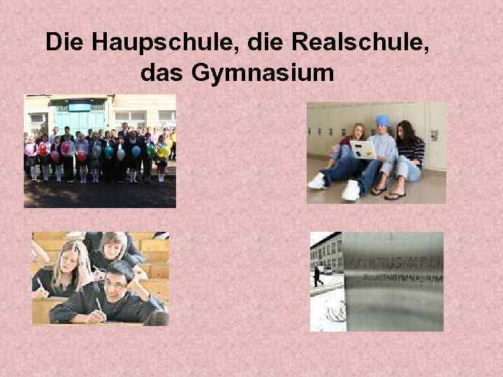 Die Haupschule, die Realschule, das Gymnasium 