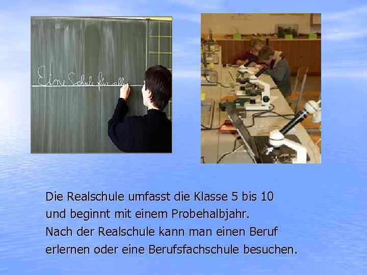 Die Realschule umfasst die Klasse 5 bis 10 und beginnt mit einem Probehalbjahr. Nach