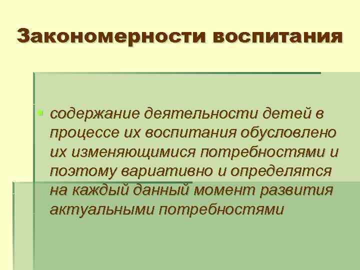 Закономерности воспитания § содержание деятельности детей в процессе их воспитания обусловлено их изменяющимися потребностями