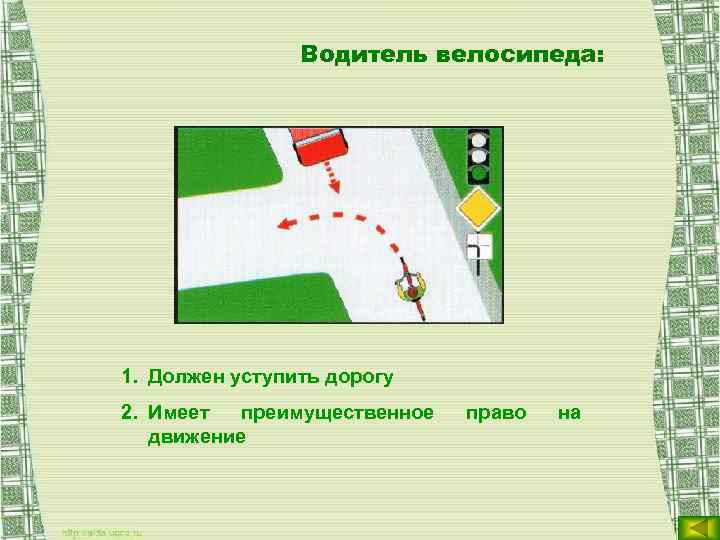 Водитель велосипеда: 1. Должен уступить дорогу 2. Имеет преимущественное движение право на 