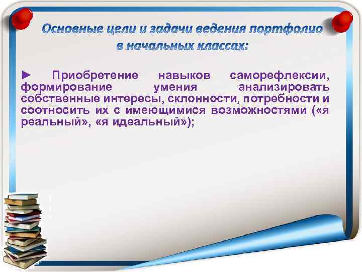 ► Приобретение навыков саморефлексии, формирование умения анализировать собственные интересы, склонности, потребности и соотносить их