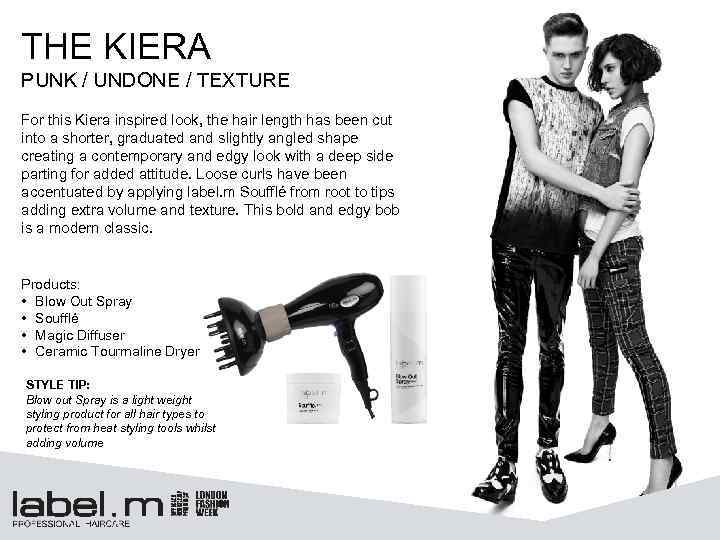 THE KIERA PUNK / UNDONE / TEXTURE For this Kiera inspired look, the hair