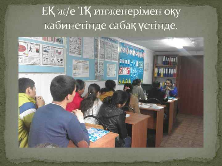 ЕҚ ж/е ТҚ инженерімен оқу кабинетінде сабақ үстінде. 