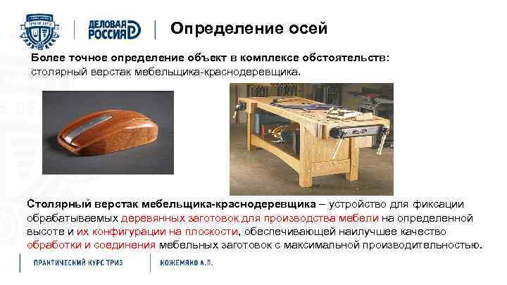 Определение осей Более точное определение объект в комплексе обстоятельств: столярный верстак мебельщика-краснодеревщика. Столярный верстак