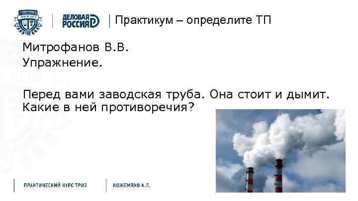 Практикум – определите ТП Митрофанов В. В. Упражнение. Перед вами заводская труба. Она стоит