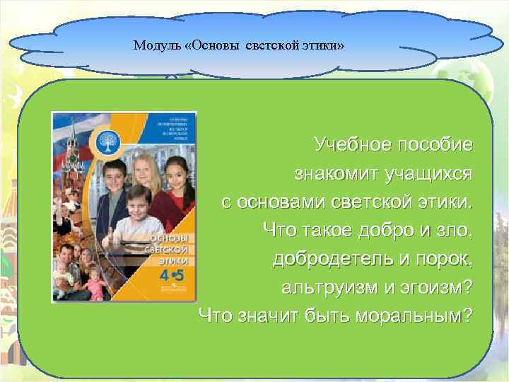 Модуль «Основы светской этики» Учебное пособие знакомит учащихся с основами светской этики. Что такое