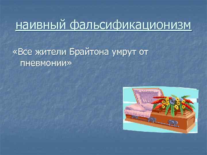 наивный фальсификационизм «Все жители Брайтона умрут от пневмонии» 