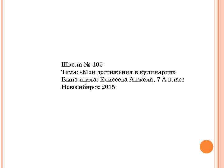 Школа № 105 Тема: «Мои достижения в кулинарии» Выполнила: Елисеева Анжела, 7 А класс