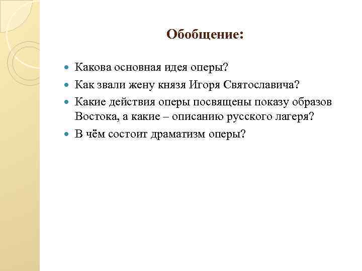 Обобщение: Какова основная идея оперы? Как звали жену князя Игоря Святославича? Какие действия оперы