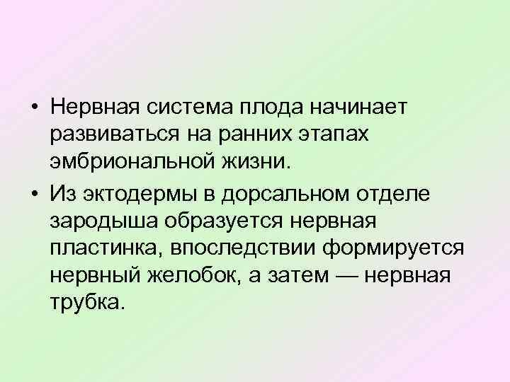  • Нервная система плода начинает развиваться на ранних этапах эмбриональной жизни. • Из