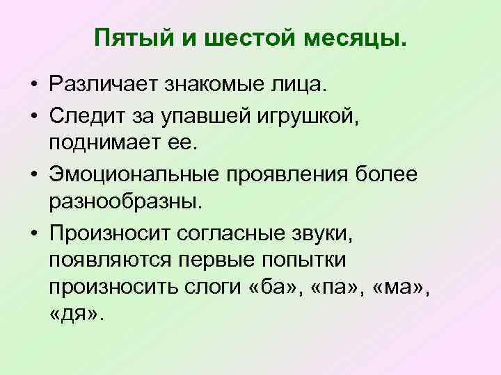 Пятый и шестой месяцы. • Различает знакомые лица. • Следит за упавшей игрушкой, поднимает