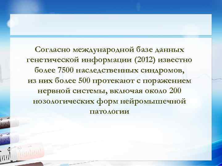 Согласно международной базе данных генетической информации (2012) известно более 7500 наследственных синдромов, из них