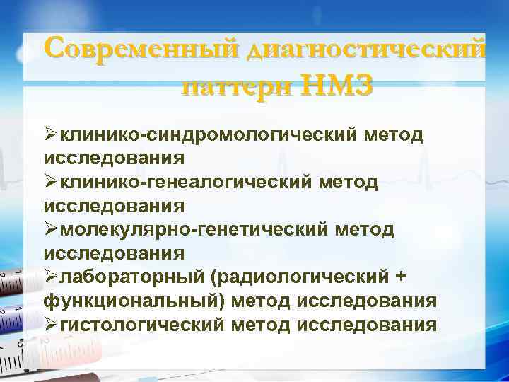 Современный диагностический паттерн НМЗ логический Øклинико-синдромологический метод исследования Øклинико-генеалогический метод исследования Øмолекулярно-генетический метод исследования