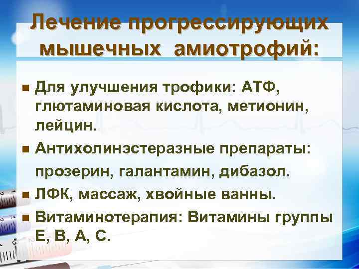 Лечение прогрессирующих мышечных амиотрофий: Для улучшения трофики: АТФ, глютаминовая кислота, метионин, лейцин. n Антихолинэстеразные