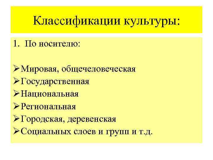 Классификации культуры: 1. По носителю: Ø Мировая, общечеловеческая Ø Государственная Ø Национальная Ø Региональная